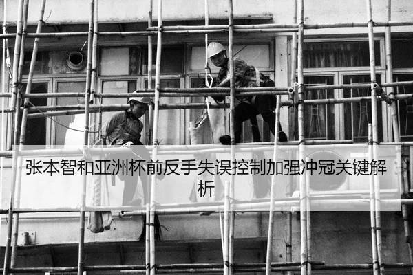 张本智和亚洲杯前反手失误控制加强冲冠关键解析